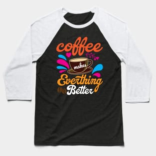 Coffee makes Everything Better Baseball T-Shirt